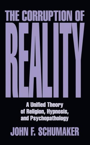 Beispielbild fr The Corruption of Reality : A Unified Theory of Religion, Hypnosis and Psychopathology zum Verkauf von Better World Books