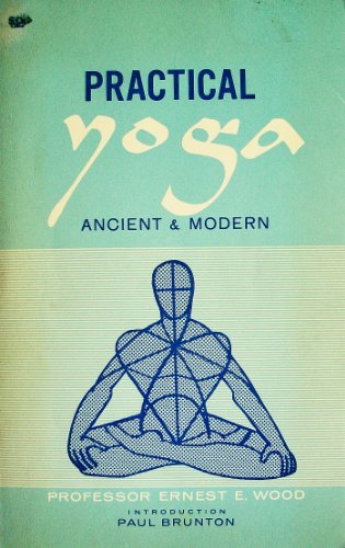 Stock image for Practical Yoga, Ancient and Modern: Being a New, Independent Translation of Patanjali's Yoga Aphorisms, Interpreted in the Light of Ancient and Modern Psychological Knowledge and Practical Experience for sale by Books of the Smoky Mountains