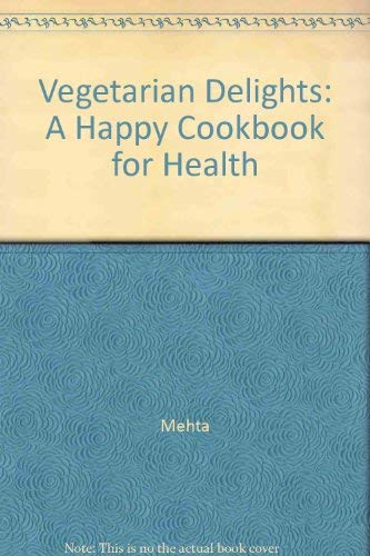 Vegetarian Delights: A Happy Cookbook for Health (9780879801724) by Mehta