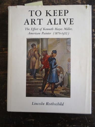 Imagen de archivo de To Keep Art Alive: The Effort of Kenneth Hayes Miller, American Painter (1876-1952) a la venta por ANARTIST