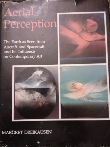 Aerial Perception: The Earth As Seen from Aircraft and Spacecraft and Its Influence on Contempora...