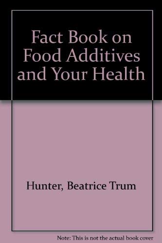 Fact Book on Food Additives and Your Health (9780879830243) by Beatrice Trum Hunter