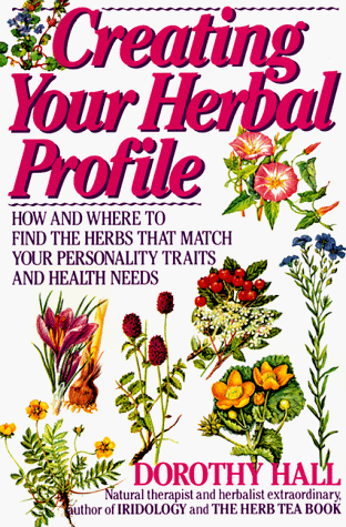 Creating Your Herbal Profile: How and Where to Find the Herbs that Match Your Personality Traits and Health Needds (9780879834968) by Hall, Dorothy
