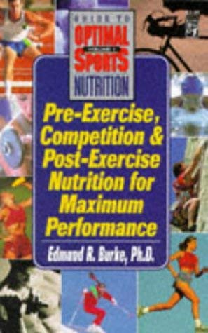 Pre-Exercise, Competition and Post-Exercise Nutrition for Maximum Performance (Guide to Optimal Sports Nutrition, Vol 1) (9780879838508) by Burke, Ed
