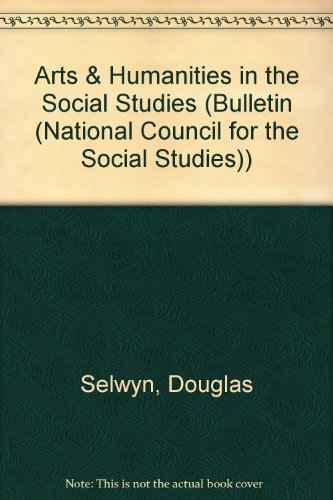 Arts & Humanities in the Social Studies (BULLETIN (NATIONAL COUNCIL FOR THE SOCIAL STUDIES)) (9780879860646) by Selwyn, Douglas