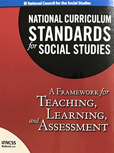 National Curriculum Standards for Social Studies: A Framework for Teaching, Learning, and Assessm...