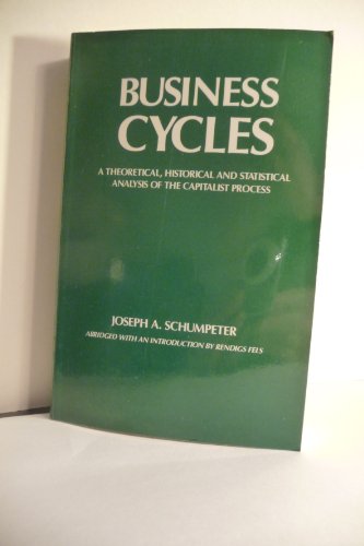Business Cycles: A Theoretical Historical and Statistical Analysis of the Capitalist Process (9780879912635) by Schumpeter, Joseph Alois