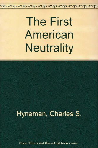 The First American Neutrality: A Study of the American Understanding of Neutral Obligations During the Years 1792 to 1815 (9780879913366) by Hyneman, Charles S.
