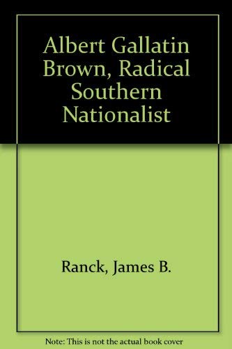 Beispielbild fr Albert Gallatin Brown : Radical Southern Nationalist zum Verkauf von Better World Books