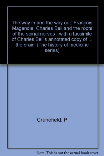 Imagen de archivo de The Way in and the way out: Franc#x327;ois Magendie, Charles Bell, and the roots of the spinal nerves : with a facsim. of Charles Bells annotated copy of . of the brain (The History of medicine) a la venta por mountain