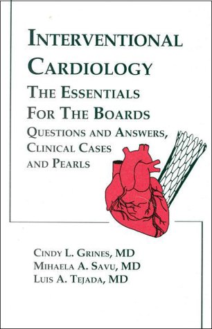 Interventional Cardiology: The Essentials for the Boards: Questions and Answers, Clinical Cases, and Pearls (9780879934439) by Grines, Cindy L.; Savu, Mihaela; Tejada, Luis