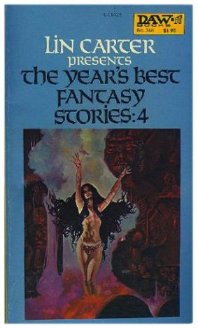 THE YEAR'S BEST FANTASY STORIES: 4 - Carter, Lin (editor)(Poul Anderson; Grail Undwin; Clark Ashton Smith; Robert E. Howard & Andrew J. Offutt; Lin Carter; Philip Coakley; Avram Davidson; Pat McIntosh; Phyllis Eisenstein; Tanith Lee; Ramsey Campbell)