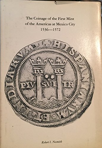 Stock image for THE COINAGE OF THE FIRST MINT OF THE AMERICAS AT MEXICO CITY, 1536-1572. for sale by Nelson & Nelson, Booksellers