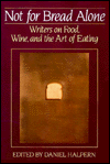 9780880013468: Not for Bread Alone: Writers on Food, Wine, and the Art of Eating