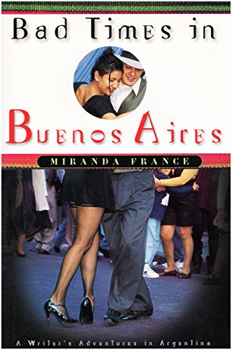 Bad Times in Buenos Aires: A Writer's Adventures in Argentina