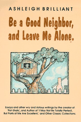 Stock image for Be a Good Neighbor, and Leave Me Alone: .And Other Wry and Riotous Writings for sale by HPB-Diamond