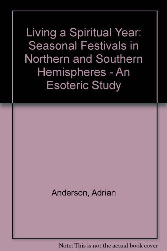 Stock image for Living a Spiritual Year: Seasonal Festivals in Northern and Southern Hemispheres : An Esoteric Study for sale by HPB-Diamond