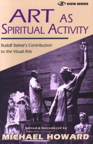 Art as Spiritual Activity: Rudolf Steiner's Contribution to the Visual Arts (Vista Series) (9780880103961) by Steiner, Rudolf; Howard, Michael