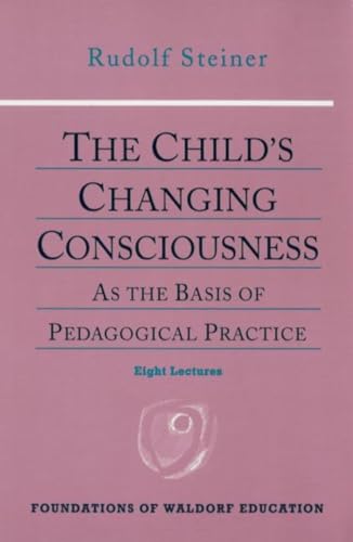 Stock image for The Child's Changing Consciousness: As the Basis of Pedagogical Practice (CW 306) (Foundations of Waldorf Education, 16) for sale by WorldofBooks