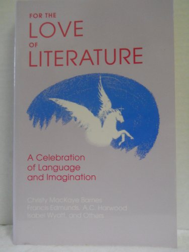 For the Love of Literature: A Celebration of Language & Imagination (9780880104166) by MacKaye Barnes, Christy; Gerwin, Douglas