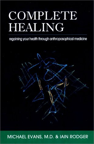 Complete Healing: Regaining Your Health Through Anthroposophical Medicine (9780880104890) by Evans, Michael; Rodger, Iain