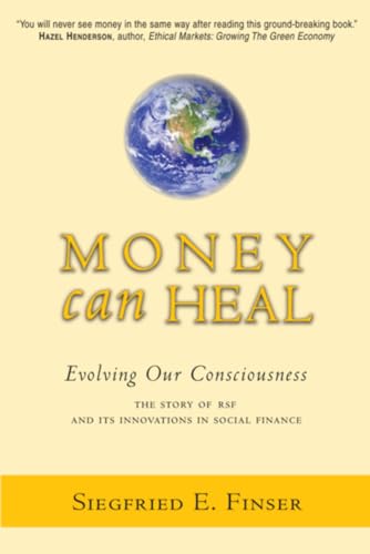 Beispielbild fr Money Can Heal: Evolving Our Consciousness and the Story of RSF and It's Innovations in Social Finance zum Verkauf von Anybook.com