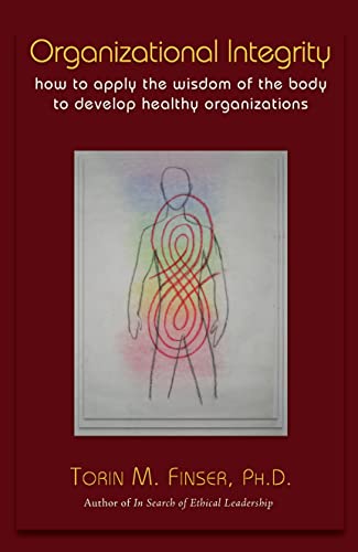 ORGANIZATIONAL INTEGRITY: How To Apply The Wisdom Of The Body To Develop Healthy Organizations