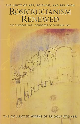 9780880106115: Rosicrucianism Renewed: The Unity of Art, Science and Religion. The Theosophical Congress of Whitsun 1907: 284 (The Collected Works of Rudolf Steiner)