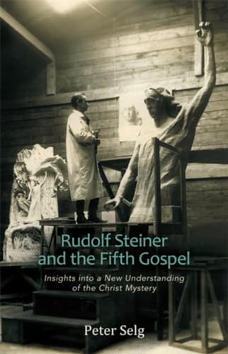 Rudolf Steiner and the Fifth Gospel: Insights into a New Understanding of the Christ Mystery (9780880107075) by Selg, Peter
