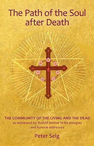 Beispielbild fr The Path of the Soul after Death: The Community of the Living and the Dead as Witnessed by Rudolf Steiner in his Eulogies and Farewell Addresses zum Verkauf von Books From California