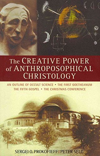The Creative Power of Anthroposophical Christology: An Outline of Occult Science â€“ The First Goetheanum â€“ The Fifth Gospel â€“ The Christmas Conference (9780880107334) by Prokofieff, Sergei O.; Selg, Peter