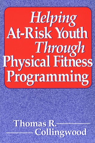 Helping At-Risk Youth Through Physical Fitness Programming (9780880115490) by Collingwood, Thomas R.