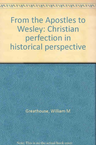 Stock image for From the Apostles to Wesley: Christian perfection in historical perspective REVISED BY AUTHOR for sale by SniderBooks