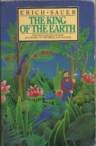 The King of the Earth:The High Calling of Man According to the Bible and Science (9780880210140) by Erich Sauer