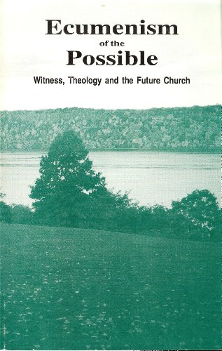 Stock image for Ecumenism of the Possible : Witness, Theology and the Future Church (The Riverdale Report, and Presentations and Documents of the National Consultation on ecclesiology) for sale by Frenchboro Books