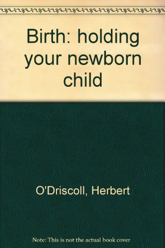 Birth: holding your newborn child (9780880281935) by Herbert O'Driscoll