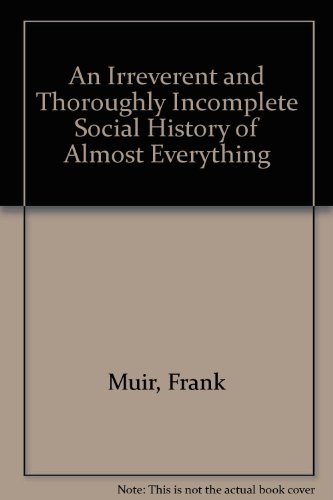 9780880292313: An Irreverent and Thoroughly Incomplete Social History of Almost Everything
