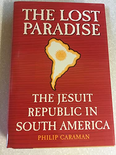 Stock image for The Lost Paradise: The Jesuit Republic in South America for sale by Lower Beverley Better Books