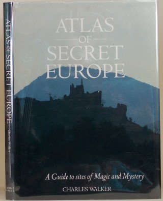 Atlas of Secret Europe. A Guide to Sites of Magic and Mystery.