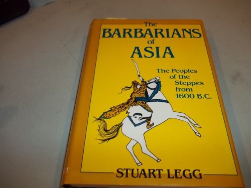 The Barbarians of Asia - The Peoples of the Steppes from 1600 B. C.