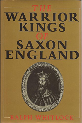 The Warrior Kings of Saxon England.