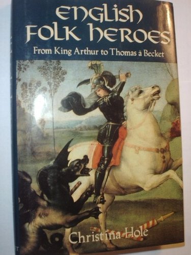 English Folk Heroes: From King Arthur to Thomas a Becket (9780880297219) by Hole, Christina