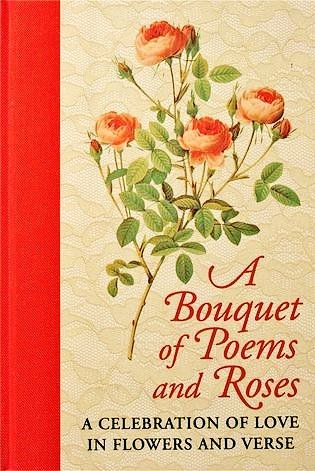Beispielbild fr A Bouquet of Poems and Roses: A Celebration of Love in Flowers and Verse zum Verkauf von Wonder Book