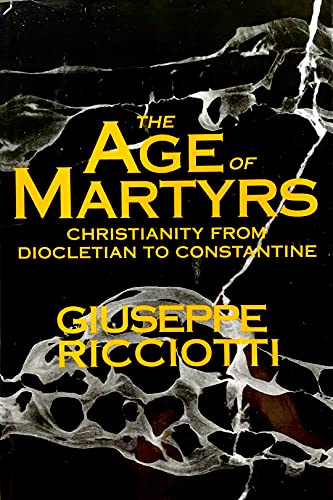 The Age of Martyrs: Christianity from Diocletian to Costantine (9780880299923) by Giuseppe Ricciotti