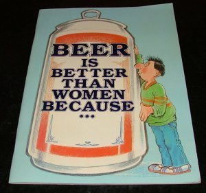 Stock image for Beer Is Better Than Women Because. for sale by Wonder Book