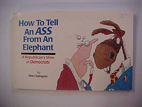 Stock image for How To Tell An Ass From An Elephant : A Republican's View of Democrates for sale by Wonder Book