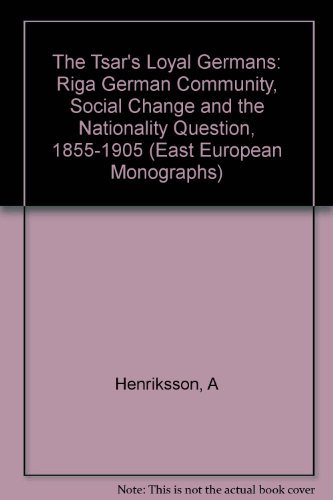 Stock image for The Tsar's Loyal Germans: The Riga German Community, Social Change and the Nationality Question, 1855-1905 for sale by Book Dispensary