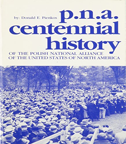 Stock image for P. N. A. Centennial History Of The Polish National Alliance Of The United States Of North America for sale by Willis Monie-Books, ABAA