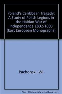 Stock image for Poland's Caribbean Tragedy: A Study of Polish Legions in the Haitian War of Independence, 1802-1803 for sale by Argosy Book Store, ABAA, ILAB