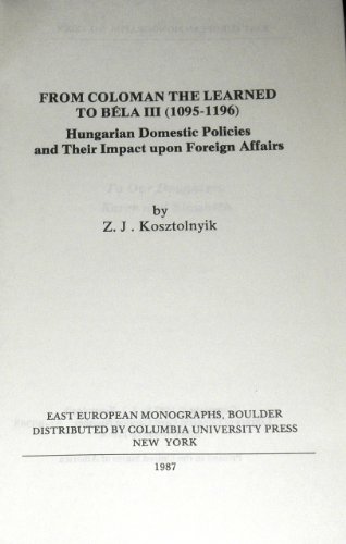 Stock image for From Coloman the Learned to Bela III, 1095-1196: Hungarian Domestic Policies and Their Impact upon Foreign Affairs for sale by CARDINAL BOOKS  ~~  ABAC/ILAB